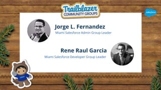 Jorge L. Fernandez
Miami Salesforce Admin Group Leader
Rene Raul Garcia
Miami Salesforce Developer Group Leader
 