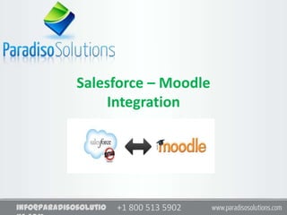 Salesforce – Moodle
                 Integration




info@paradisosolutio   +1 800 513 5902
                       +1     513 5902
 