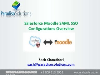 Salesforce Moodle SAML SSO
             Configurations Overview




                  Sach Chaudhari
             sach@paradisosolutions.com

info@paradisosolutio   +1 800 513 5902
 