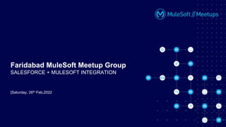 [Saturday, 26th Feb,2022
Faridabad MuleSoft Meetup Group
SALESFORCE + MULESOFT INTEGRATION
 