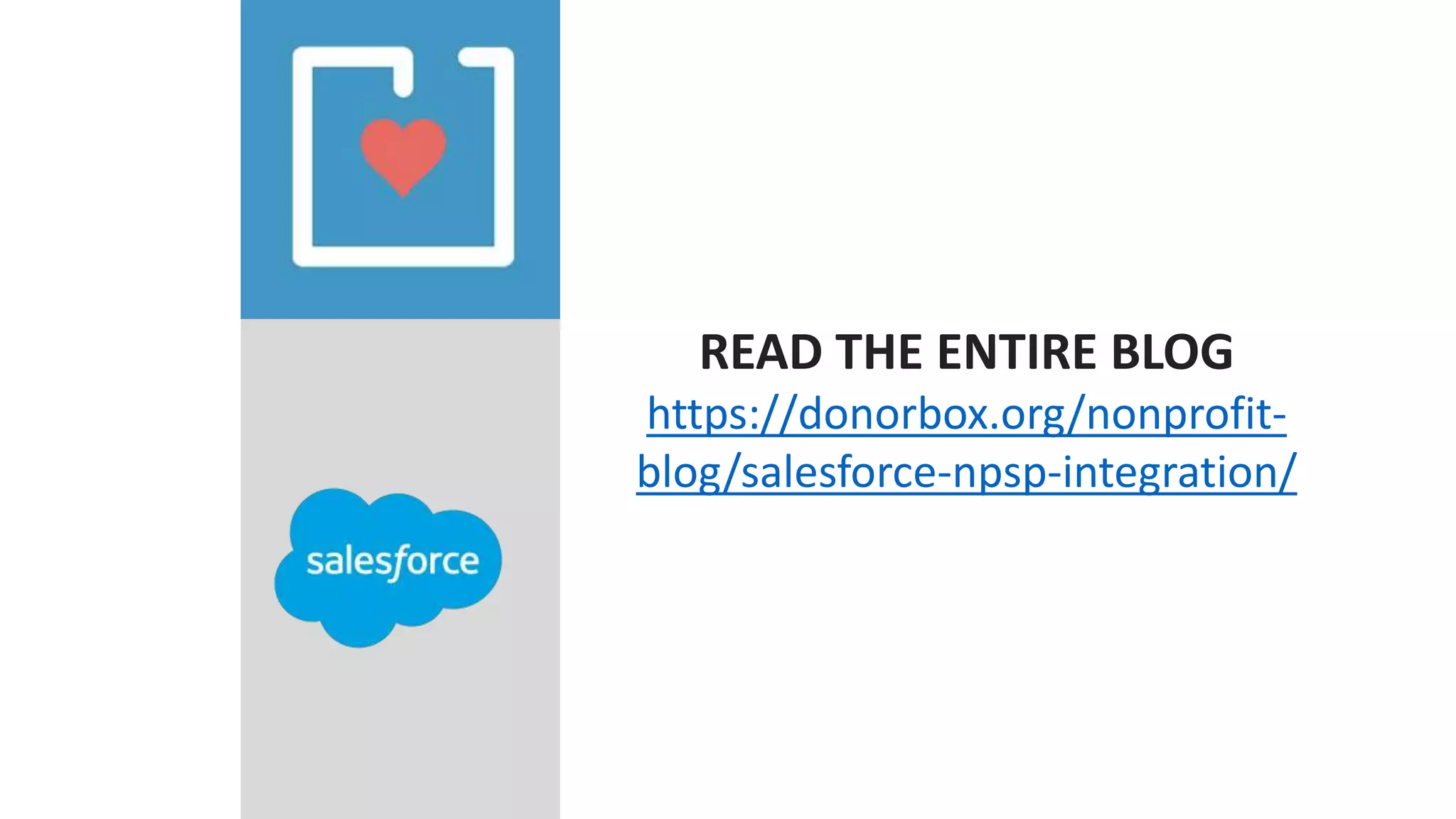 READ THE ENTIRE BLOG
https://donorbox.org/nonprofit-
blog/salesforce-npsp-integration/
 