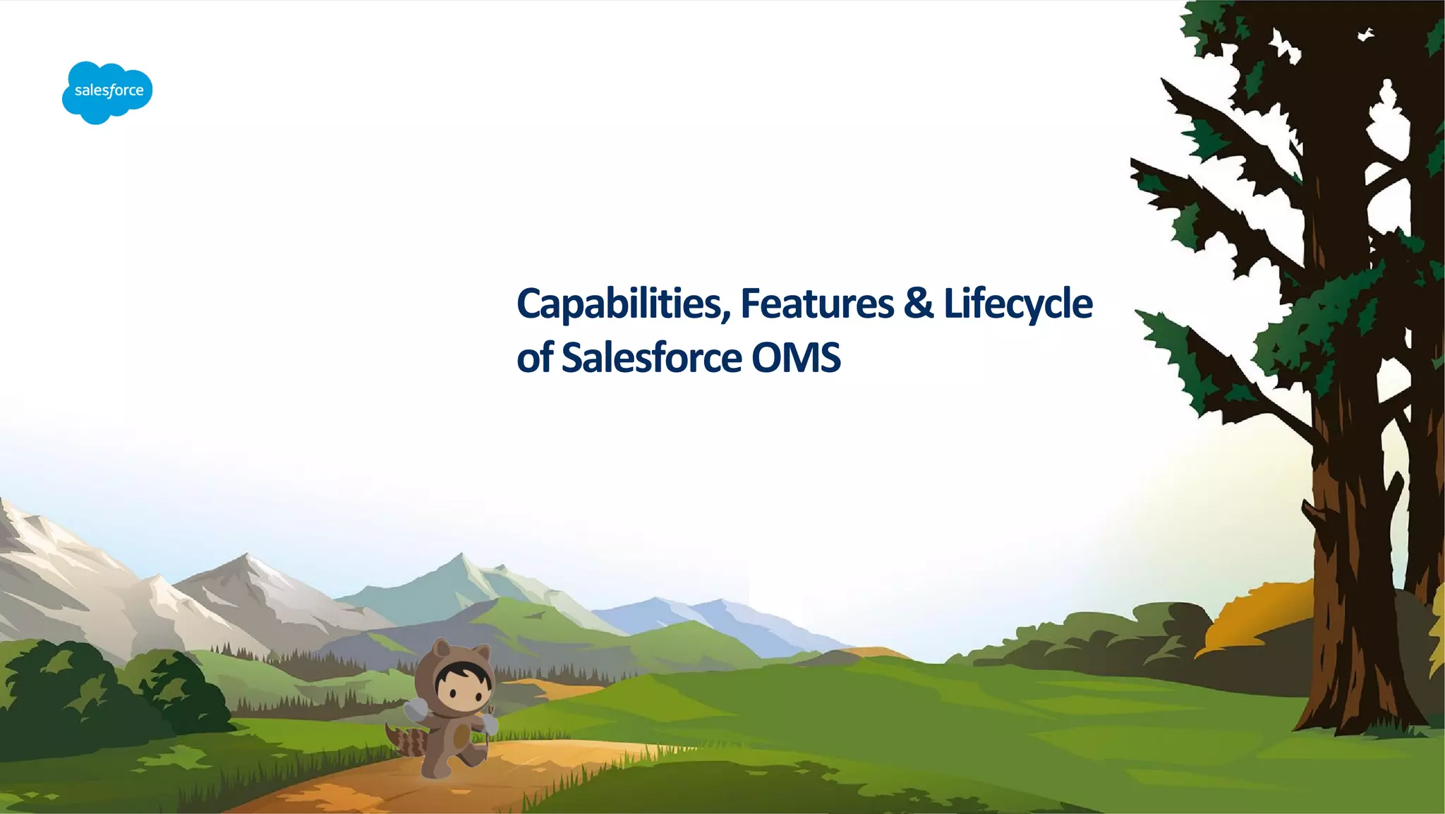 Capabilities, Features & Lifecycle
of Salesforce OMS
 