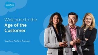 Welcome to the
Age of the
Customer
Salesforce Platform Overview
 