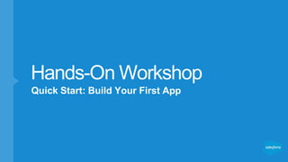 Hands-On Workshop
Quick Start: Build Your First App
 