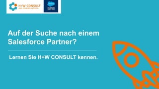 Auf der Suche nach einem
Salesforce Partner?
Lernen Sie H+W CONSULT kennen.
 