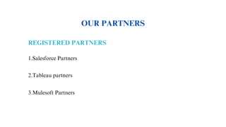 OUR PARTNERS
REGISTERED PARTNERS
1.Salesforce Partners
2.Tableau partners
3.Mulesoft Partners
 