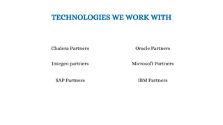 Cludera Partners
TECHNOLOGIES WE WORK WITH
Integeo partners
SAP Partners
Oracle Partners
Microsoft Partners
IBM Partners
 
