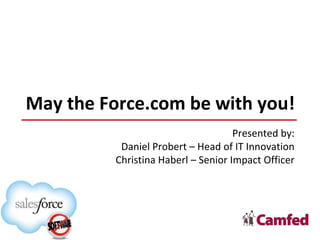 May the Force.com be with you!
                                     Presented by:
           Daniel Probert – Head of IT Innovation
          Christina Haberl – Senior Impact Officer
 