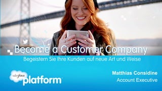 Matthias Considine
Account Executive
Begeistern Sie Ihre Kunden auf neue Art und Weise
Become a Customer Company
 