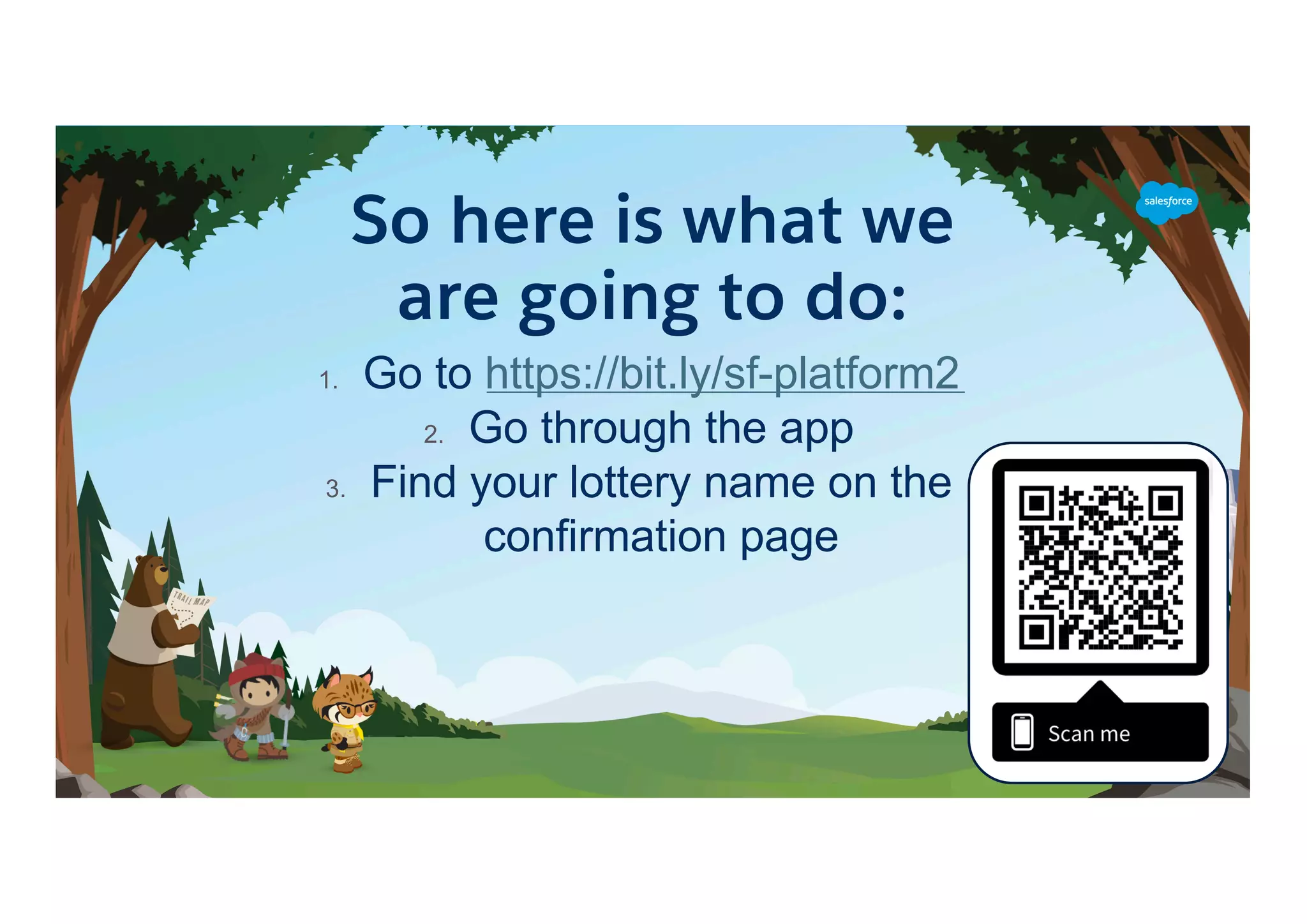 So here is what we
are going to do:
1. Go to https://bit.ly/sf-platform2
2. Go through the app
3. Find your lottery name on the
confirmation page
 