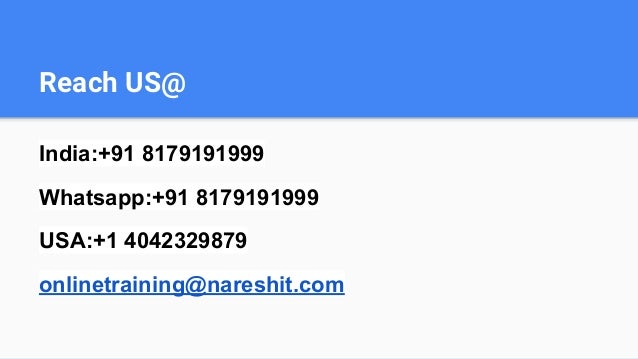 Reach US@
India:+91 8179191999
Whatsapp:+91 8179191999
USA:+1 4042329879
onlinetraining@nareshit.com
 