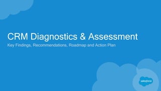 CRM Diagnostics & Assessment
Key Findings, Recommendations, Roadmap and Action Plan
 