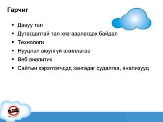 Гарчиг Давуу тал Дутагдалтай тал хязгаарлагдах байдал  Т ехнологи  Нууцлал аюулгүй ажиллагаа  Веб аналитик  Сайтын  хэрэглэгчдэд хангадаг судалгаа, анализууд 