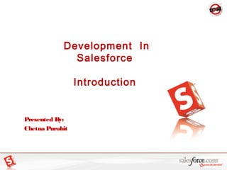 Development In
Salesforce
Introduction
Presented By:
Chetna Purohit
 