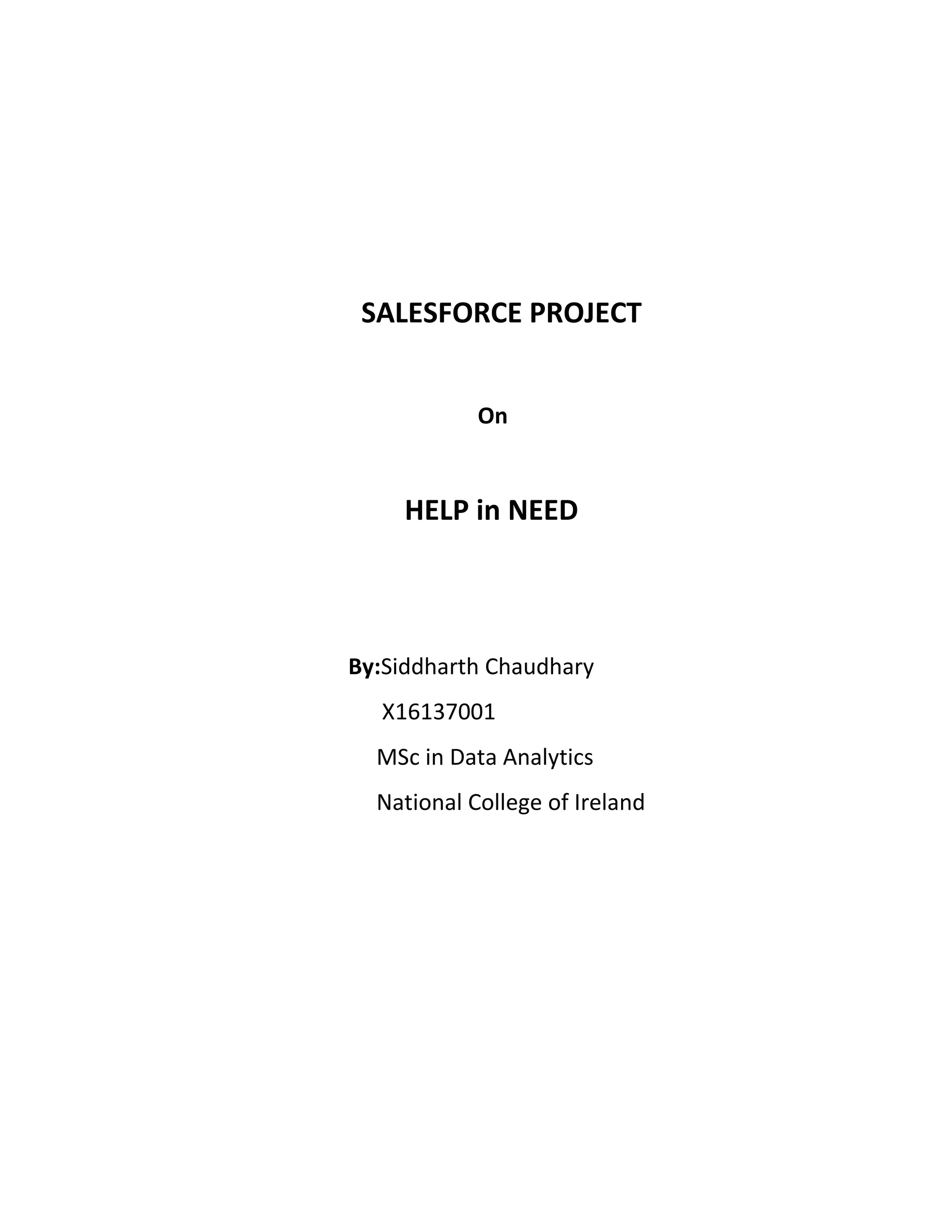 SALESFORCE PROJECT
On
HELP in NEED
By:Siddharth Chaudhary
X16137001
MSc in Data Analytics
National College of Ireland
 