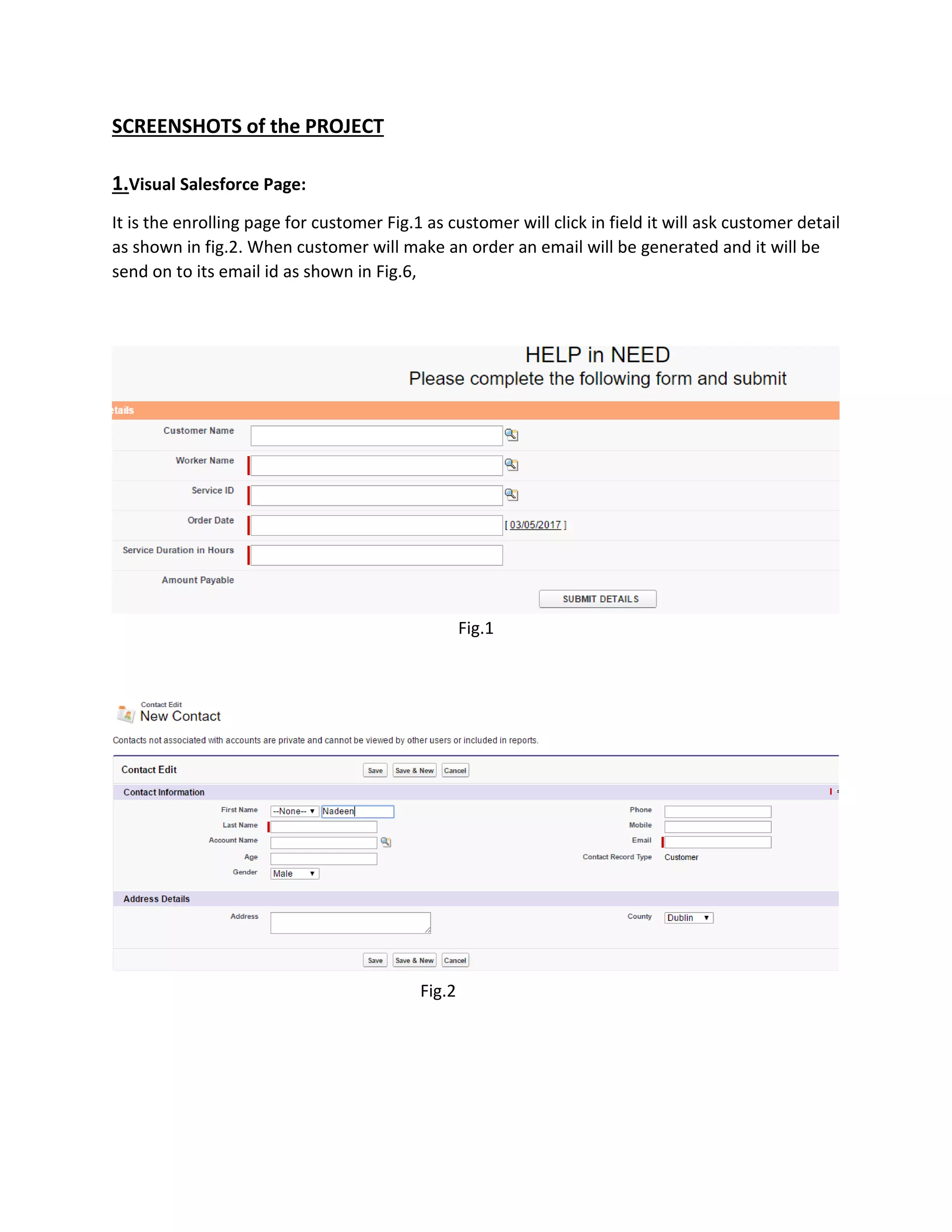 SCREENSHOTS of the PROJECT
1.Visual Salesforce Page:
It is the enrolling page for customer Fig.1 as customer will click in field it will ask customer detail
as shown in fig.2. When customer will make an order an email will be generated and it will be
send on to its email id as shown in Fig.6,
Fig.1
Fig.2
 