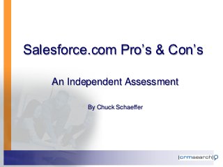 Salesforce.com Pro’s & Con’s

    An Independent Assessment

           By Chuck Schaeffer
 