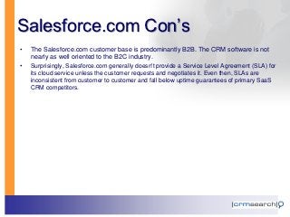Salesforce.com Con’s
•   The Salesforce.com customer base is predominantly B2B. The CRM software is not
    nearly as well...