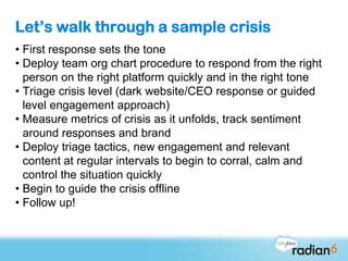 Let’s walk through a sample crisis
• First response sets the tone
• Deploy team org chart procedure to respond from the ri...