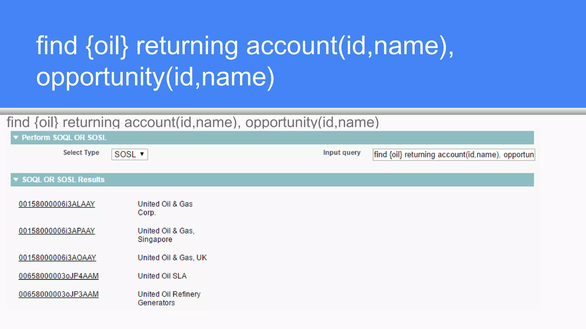 find {oil} returning account(id,name),
opportunity(id,name)
find {oil} returning account(id,name), opportunity(id,name)
 