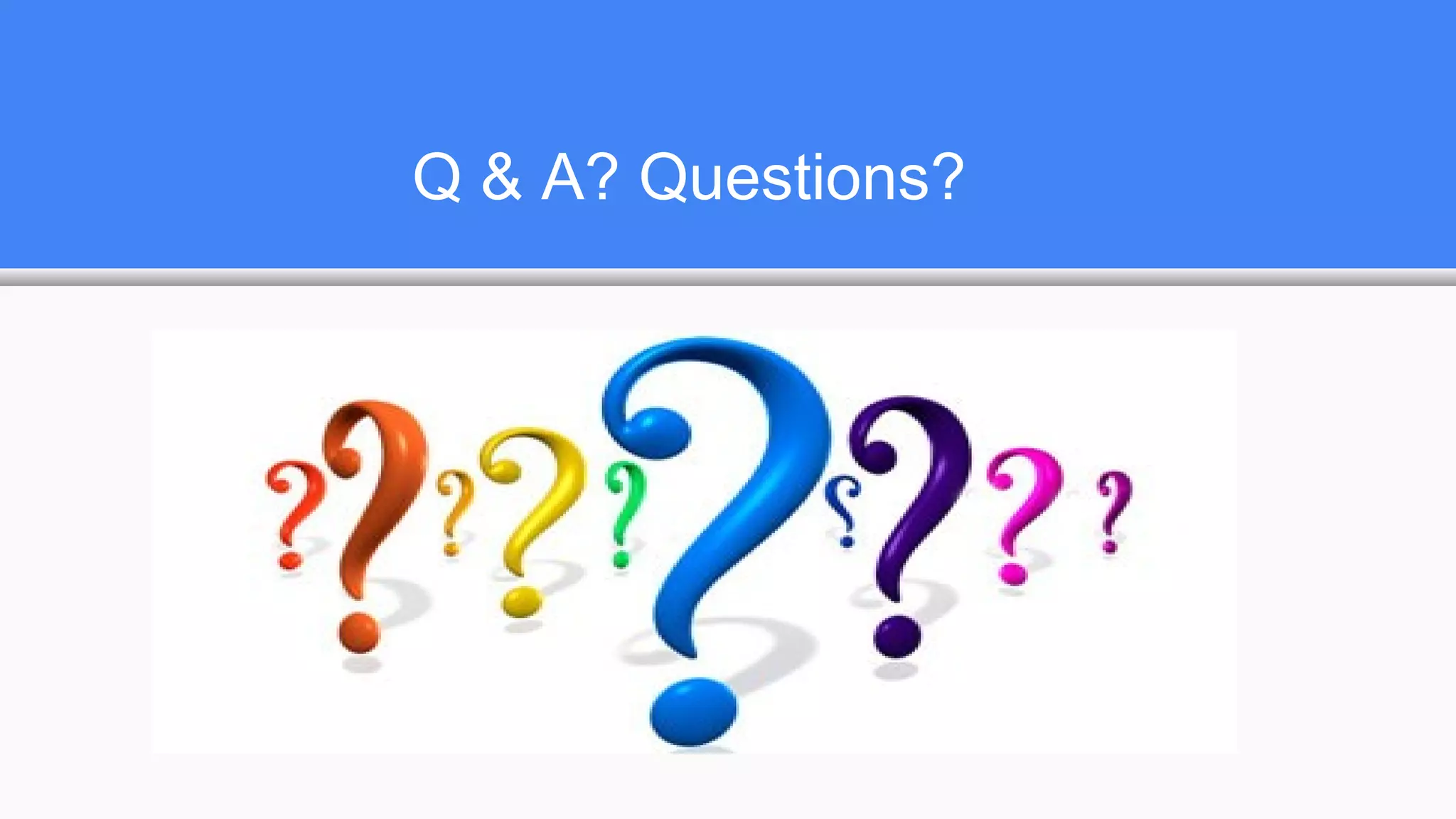 Q & A? Questions?
 