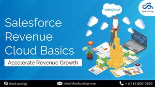 Accelerate Revenue Growth
Salesforce
Revenue
Cloud Basics
cloud.analogy info@cloudanalogy.com +1(415)830-3899
 