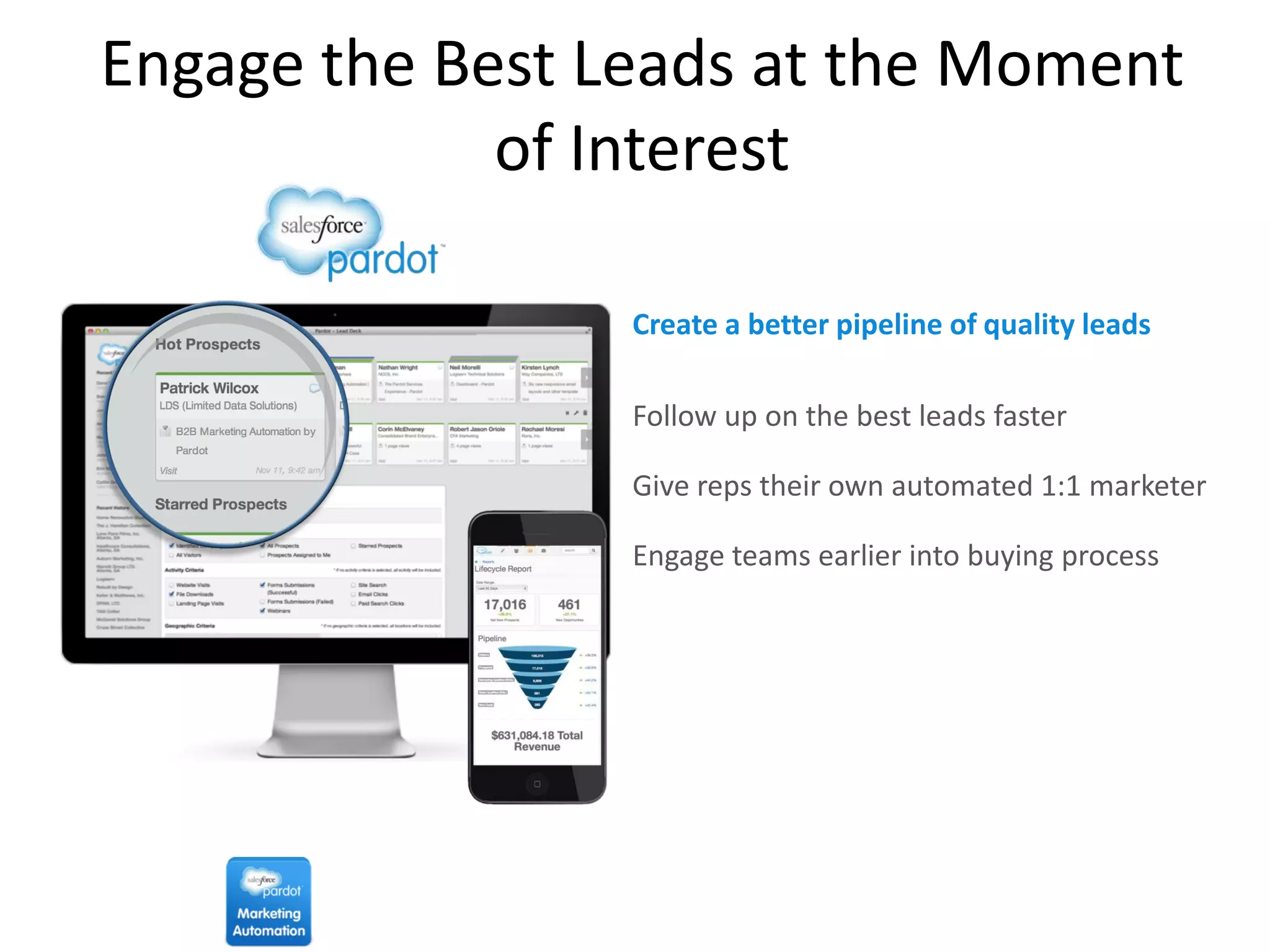 Follow up on the best leads faster
Give reps their own automated 1:1 marketer
Engage teams earlier into buying process
Engage the Best Leads at the Moment
of Interest
Create a better pipeline of quality leads
 