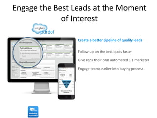 Follow up on the best leads faster
Give reps their own automated 1:1 marketer
Engage teams earlier into buying process
Engage the Best Leads at the Moment
of Interest
Create a better pipeline of quality leads
 