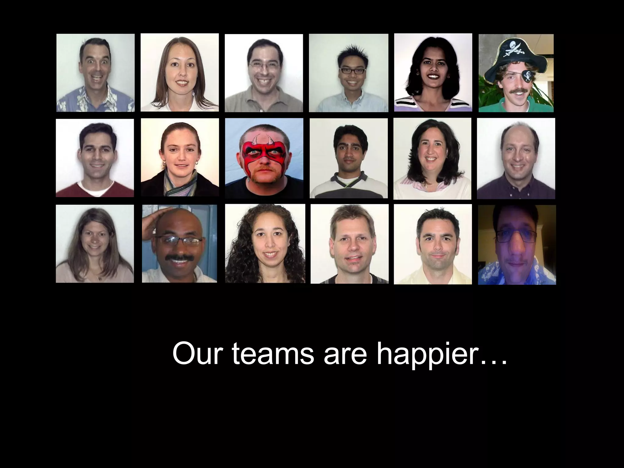 Our teams are happier… 