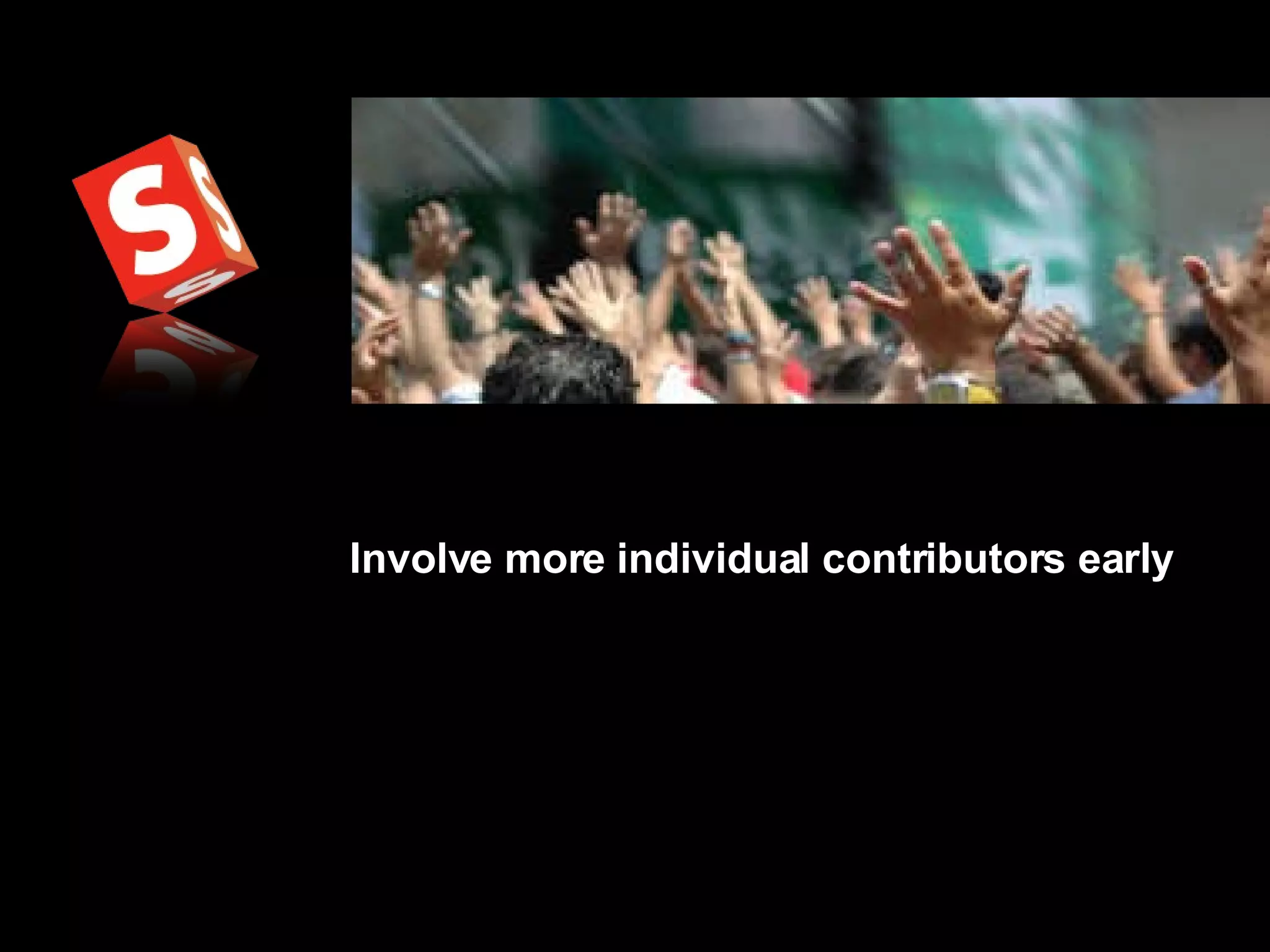 Involve more individual contributors early 