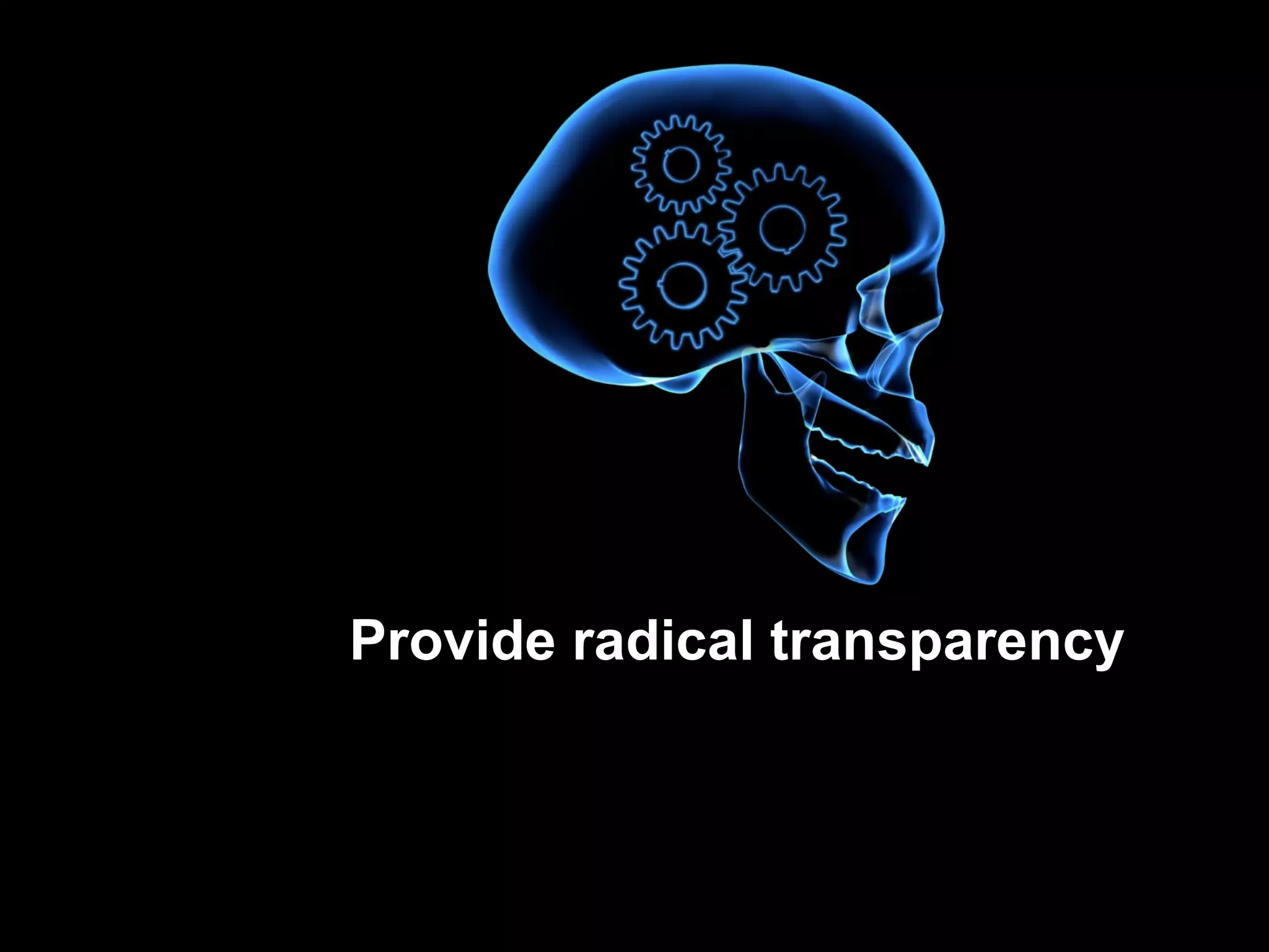 Provide radical transparency 