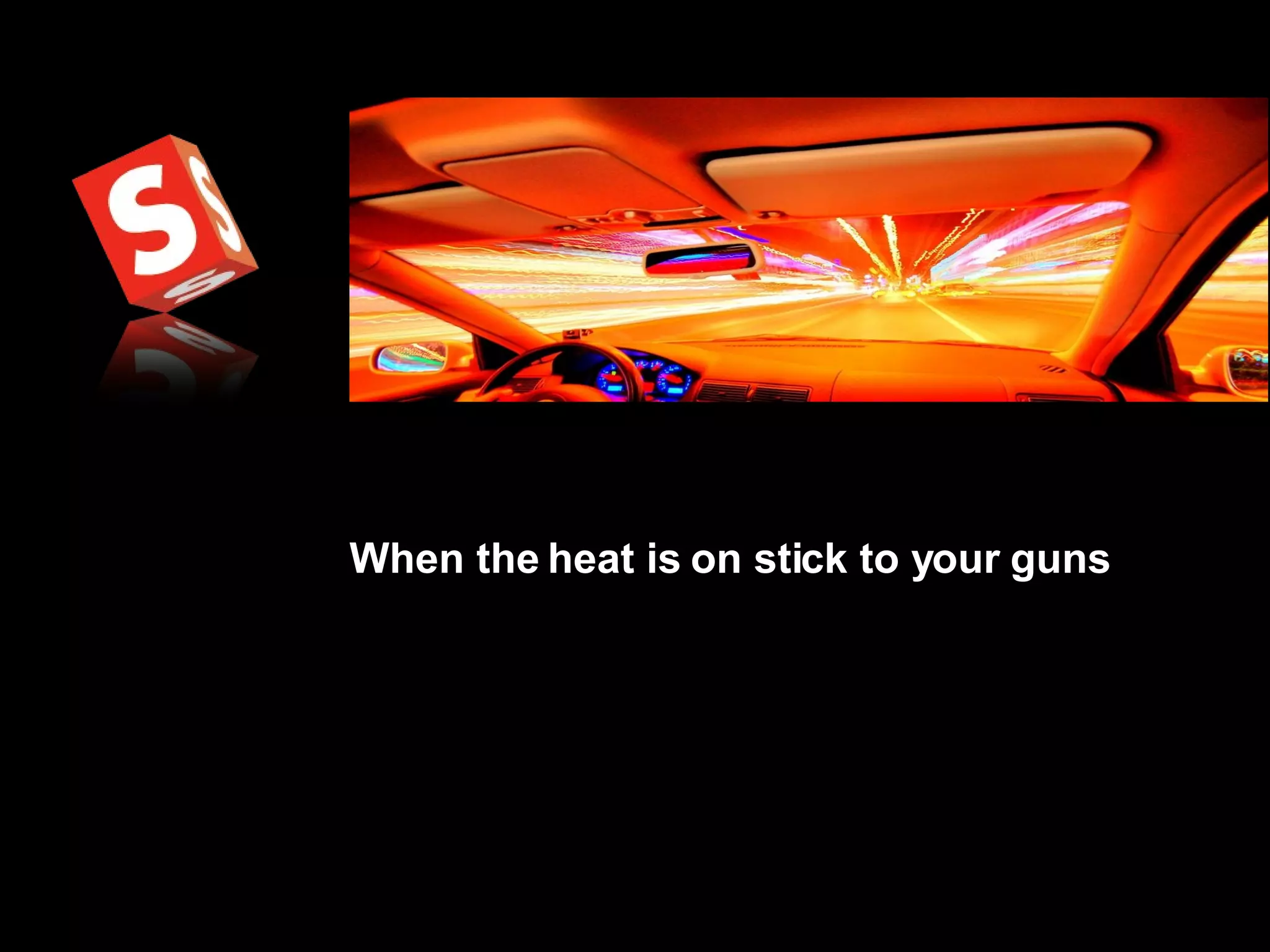 When the heat is on stick to your guns 