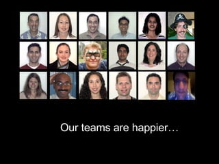 Our teams are happier… 