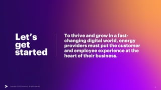Copyright © 2021 Accenture. All rights reserved. 18
To thrive and grow in a fast-
changing digital world, energy
providers...