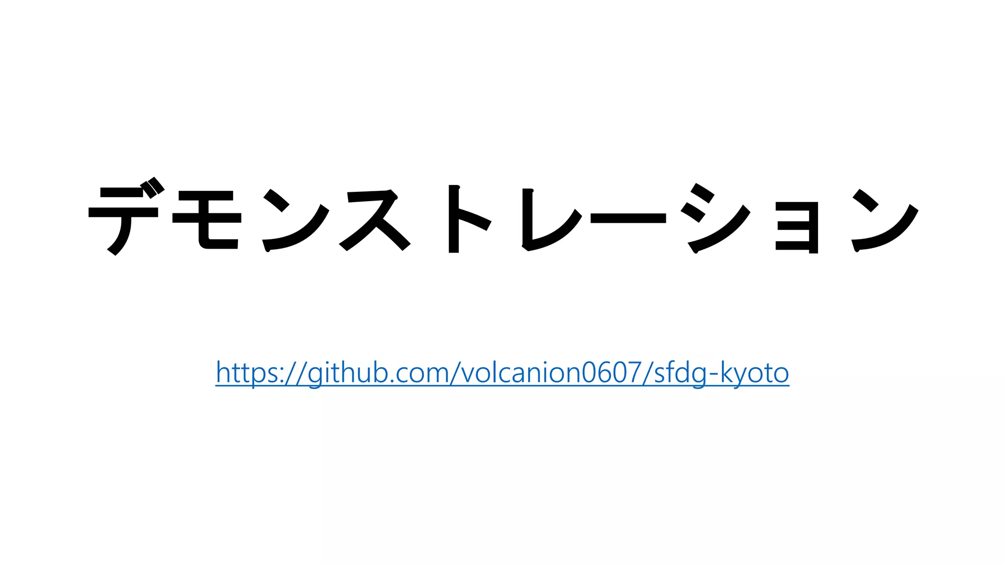 デモンストレーション
https://github.com/volcanion0607/sfdg-kyoto
 
