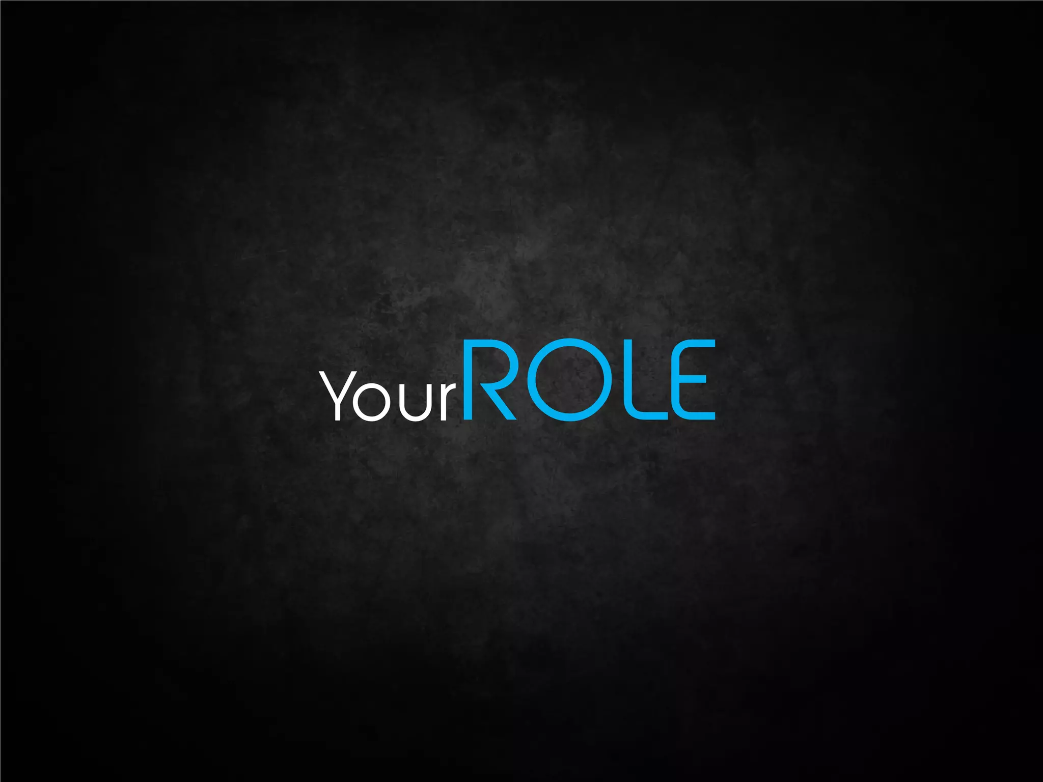 Your   ROLE
 