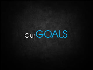 Our   GOALS
 