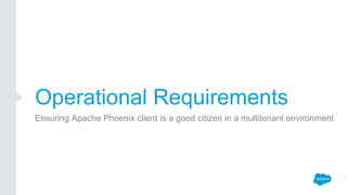 Operational Requirements
Ensuring Apache Phoenix client is a good citizen in a multitenant environment
 