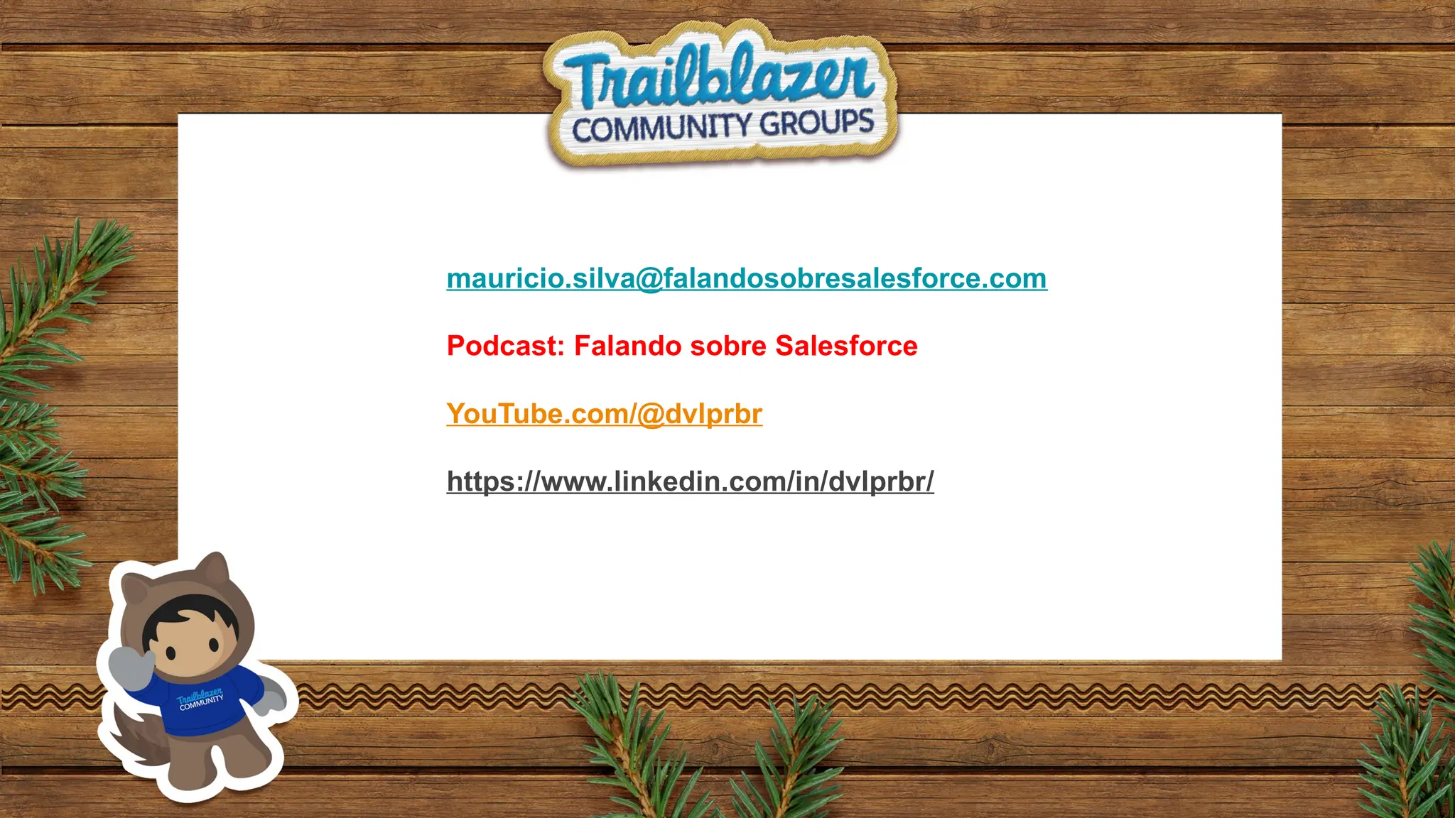 mauricio.silva@falandosobresalesforce.com
Podcast: Falando sobre Salesforce
YouTube.com/@dvlprbr
https://www.linkedin.com/in/dvlprbr/
 
