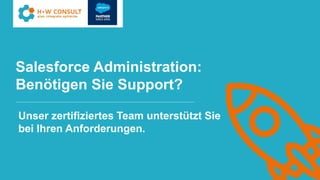Salesforce Administration:
Benötigen Sie Support?
Unser zertifiziertes Team unterstützt Sie
bei Ihren Anforderungen.
 