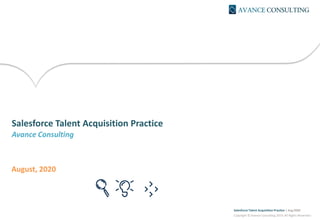 ting
Salesforce Talent Acquisition Practice
Avance Consulting
August, 2020
Salesforce Talent Acquisition Practice | Aug 2020
Copyright © Avance Consulting 2019. All Rights Reserved 1
 