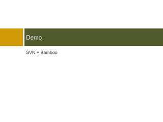 Demo

SVN + Bamboo
 