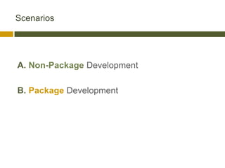 Scenarios




A. Non-Package Development

B. Package Development
 