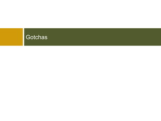 Gotchas
 