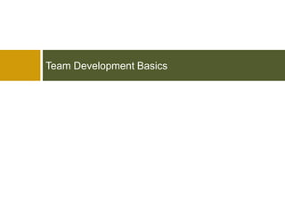 Team Development Basics
 