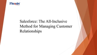 Salesforce: The All-Inclusive
Method for Managing Customer
Relationships
 