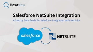 Salesforce NetSuite Integration
A Step by Step Guide for Salesforce Integration with NetSuite
 