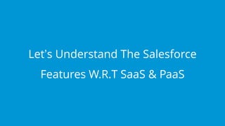 www.edureka.co/salesforce-foundation-comboEDUREKA’S SALESFORCE CERTIFICATION TRAINING
Let’s Understand The Salesforce
Features W.R.T SaaS & PaaS
 
