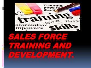 SALES FORCE
TRAINING AND
DEVELOPMENT.
 