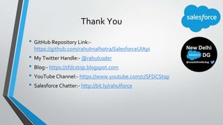 Thank You
• GitHub Repository Link:-
https://github.com/rahulmalhotra/SalesforceUIApi
• My Twitter Handle:- @rahulcoder
• ...